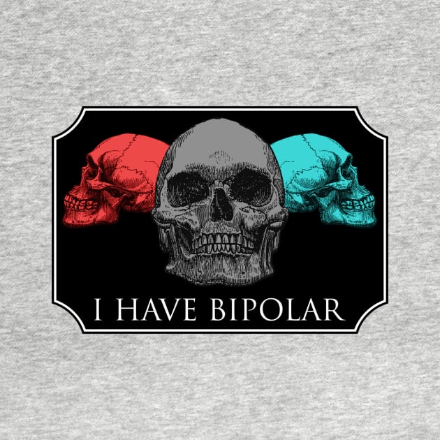 I HAVE BIPOLAR by theanomalius_merch